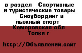  в раздел : Спортивные и туристические товары » Сноубординг и лыжный спорт . Кемеровская обл.,Топки г.